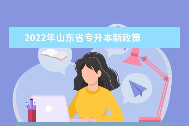 2022年山东省专升本新政策