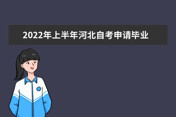 2022年上半年河北自考申请毕业时间及流程