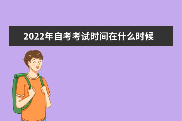 2022年自考考试时间在什么时候 详细时间安排表