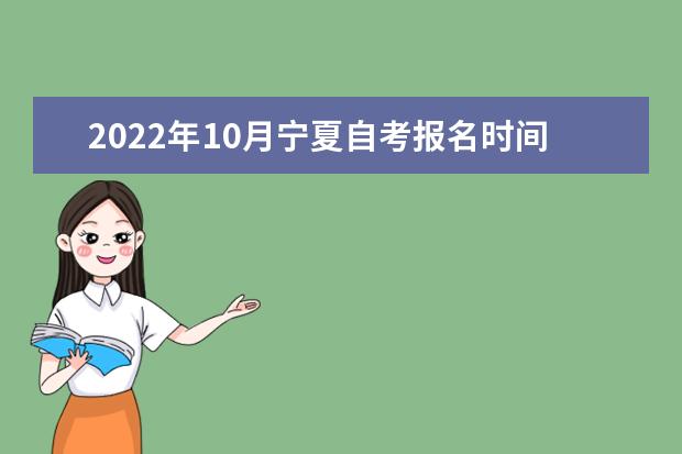 2022年10月宁夏自考报名时间在什么时候