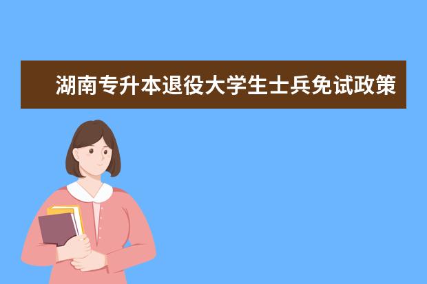 2022年湖南省专升本退役大学生士兵免试招生工作实施办法