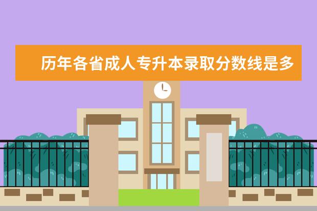 历年各省成人专升本录取分数线是多少