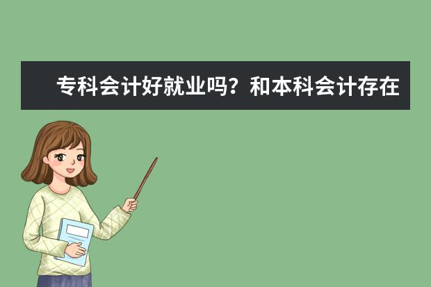 专科会计好就业吗？和本科会计存在什么区别？