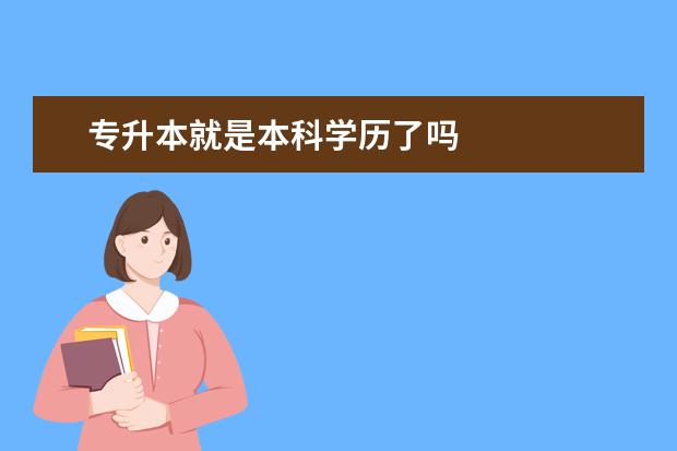 专升本就是本科学历了吗