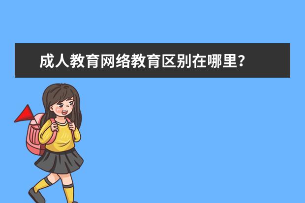 成人教育网络教育区别在哪里？