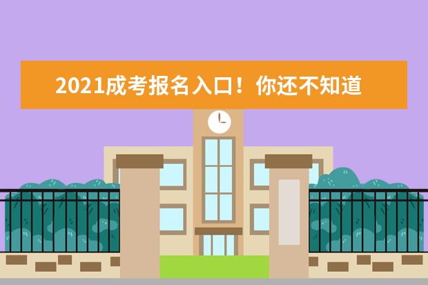 2021成考报名入口！你还不知道吗！