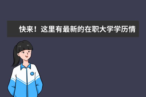 快来！这里有最新的在职大学学历情报！