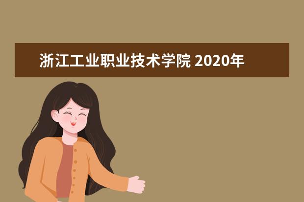 浙江工业职业技术学院 2020年成人高等教育招生章程