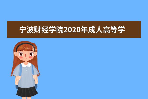 宁波财经学院2020年成人高等学历教育招生章程