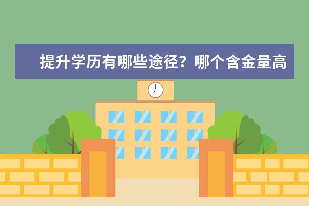 提升学历有哪些途径？哪个含金量高一点？