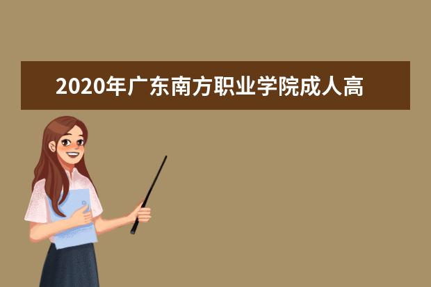2020年广东南方职业学院成人高考招生简章