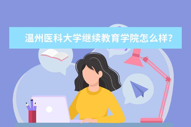 温州医科大学继续教育学院怎么样？