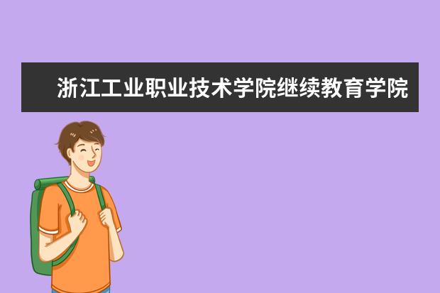 浙江工业职业技术学院继续教育学院 2019年成教招生章程