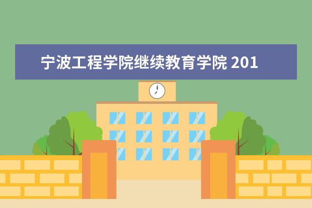 宁波工程学院继续教育学院 2019年成人高等学历教育招生章程