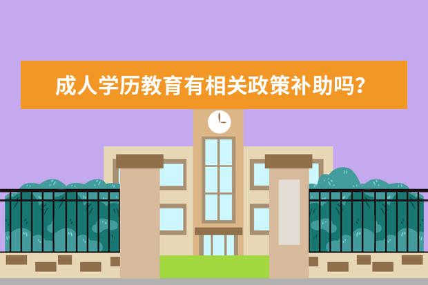 成人学历教育有相关政策补助吗？