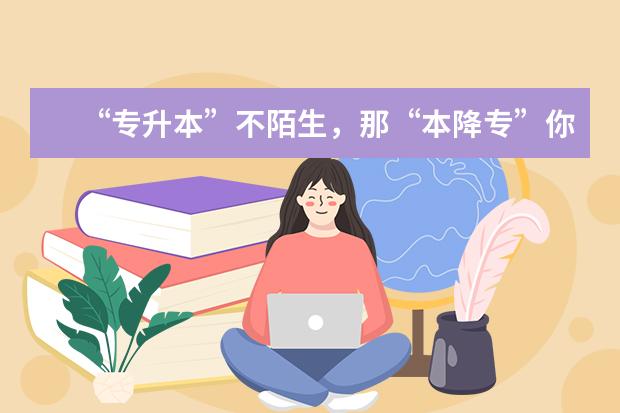 “专升本”不陌生，那“本降专”你听过吗？