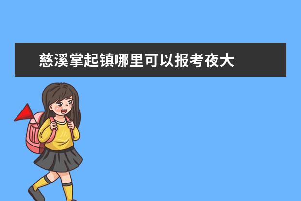 慈溪掌起镇哪里可以报考夜大