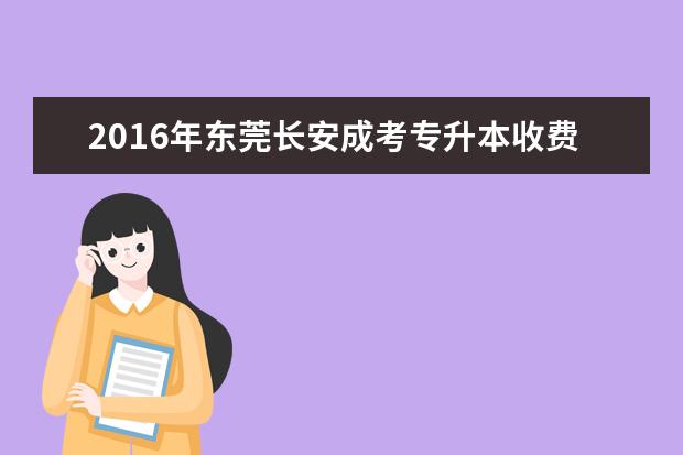 2016年东莞长安成考专升本收费标准已公布