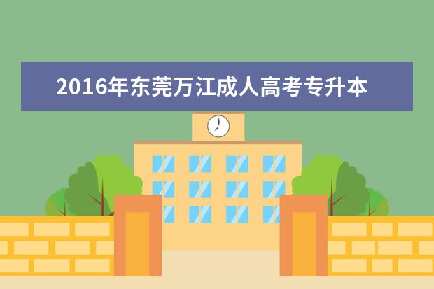 2016年东莞万江成人高考专升本考试费用