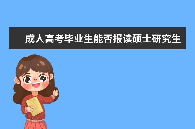 成人高考毕业生能否报读硕士研究生？