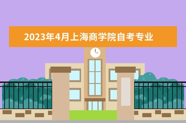 2023年4月上海商学院自考专业一览表