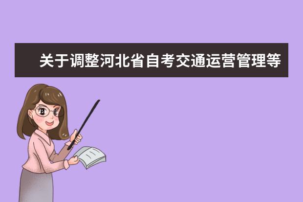 关于调整河北省自考交通运营管理等专科专业代码和名称的通知