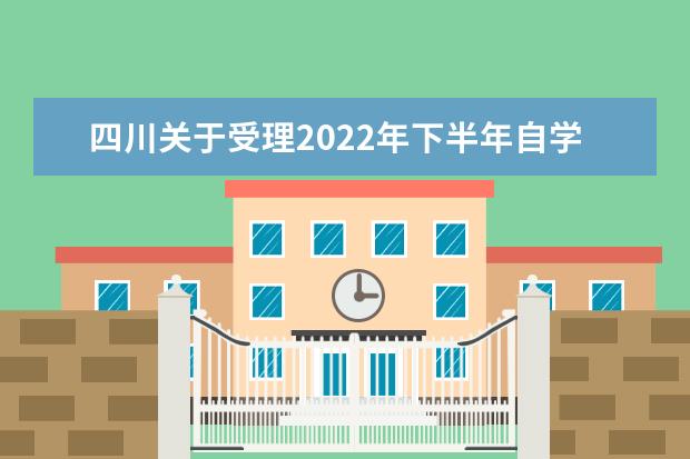 四川关于受理2022年下半年自学考试课程免试和考籍更改申请的通告