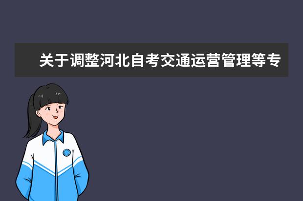 关于调整河北自考交通运营管理等专科专业代码和名称的通知