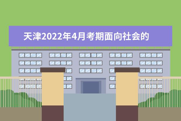 天津2022年4月考期面向社会的自学考试网络助学报名选课即将开始