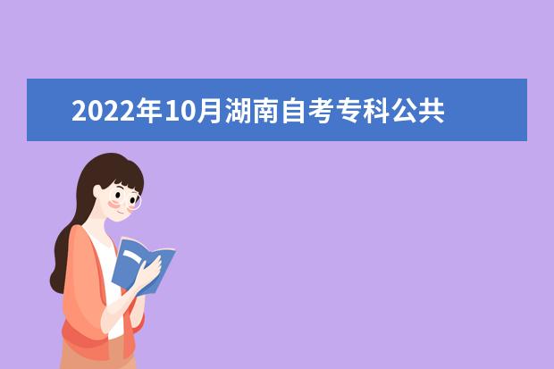 2022年10月湖南自考专科公共事务管理专业计划