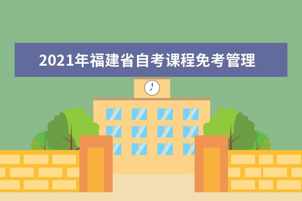 2021年福建省自考课程免考管理实施细则