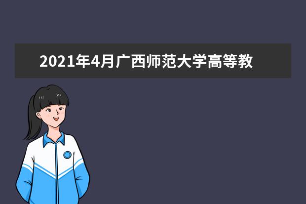 2021年4月广西师范大学高等教育自学考试告示