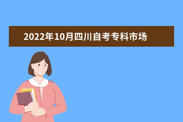 2022年10月四川自考专科市场营销专业计划