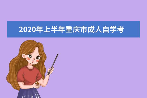 2020年上半年重庆市成人自学考试跨省转免考办理事宜安排