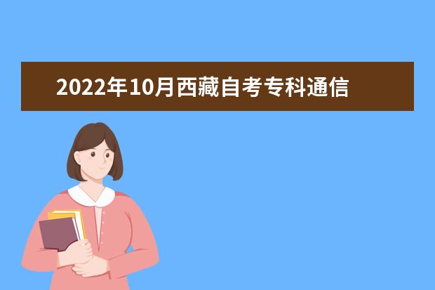 2022年10月西藏自考专科通信技术专业计划