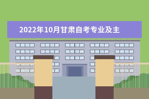 2022年10月甘肃自考专业及主考院校一览表