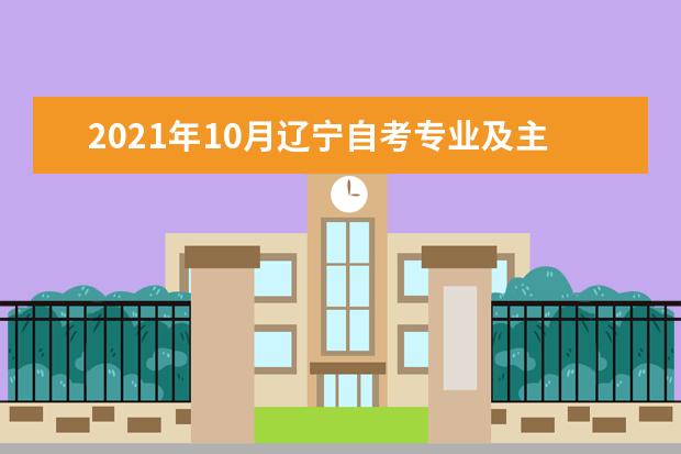 2021年10月辽宁自考专业及主考院校一览表