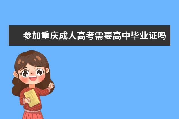 参加重庆成人高考需要高中毕业证吗