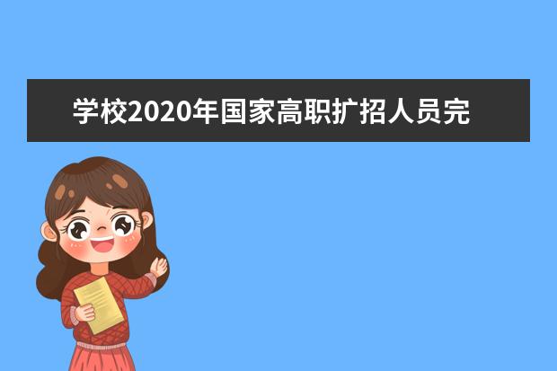 学校2020年国家高职扩招人员完成报到入学工作