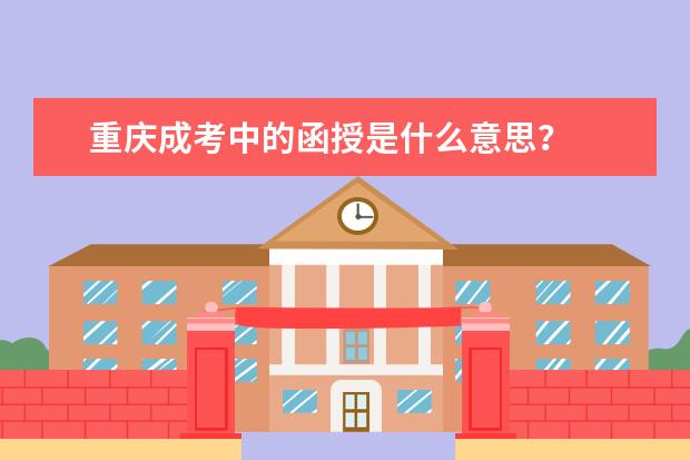 重庆成考中的函授是什么意思？