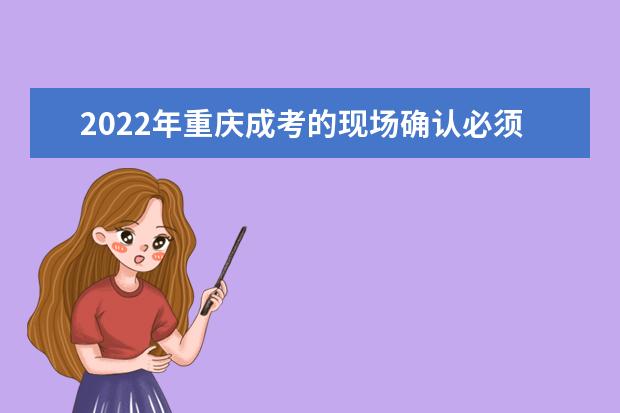 2022年重庆成考的现场确认必须要本人去吗？