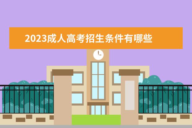 2023成人高考招生条件有哪些 需要准备什么