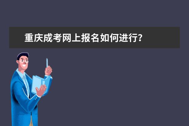 重庆成考网上报名如何进行？