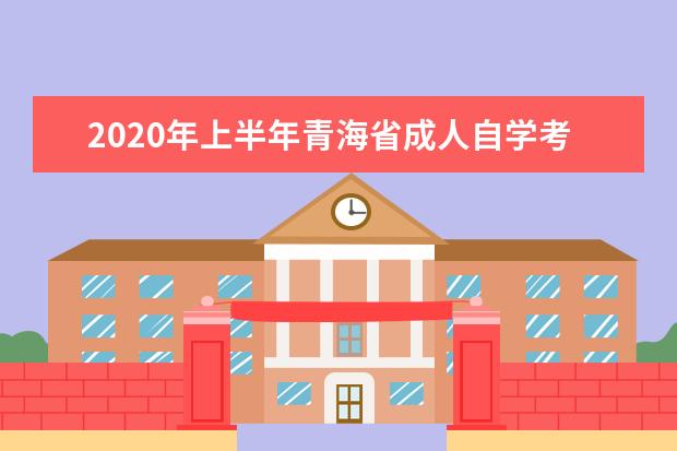 2020年上半年青海省成人自学考试报名报考简章