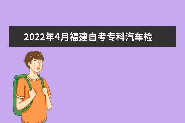 2022年4月福建自考专科汽车检测与维修技术专业计划