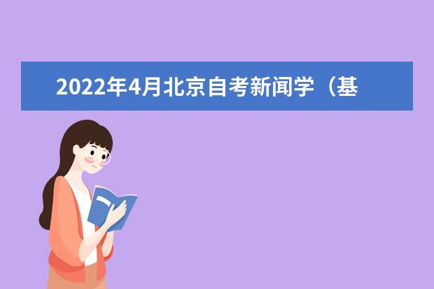 2022年4月北京自考新闻学（基础科）（专科）专业计划（停考过渡）