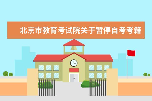 北京市教育考试院关于暂停自考考籍办理的通知