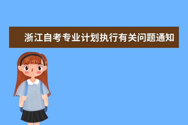 浙江自考专业计划执行有关问题通知