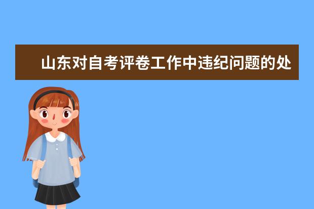 山东对自考评卷工作中违纪问题的处理规定