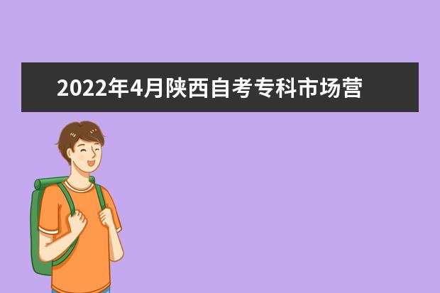 2022年4月陕西自考专科市场营销专业计划